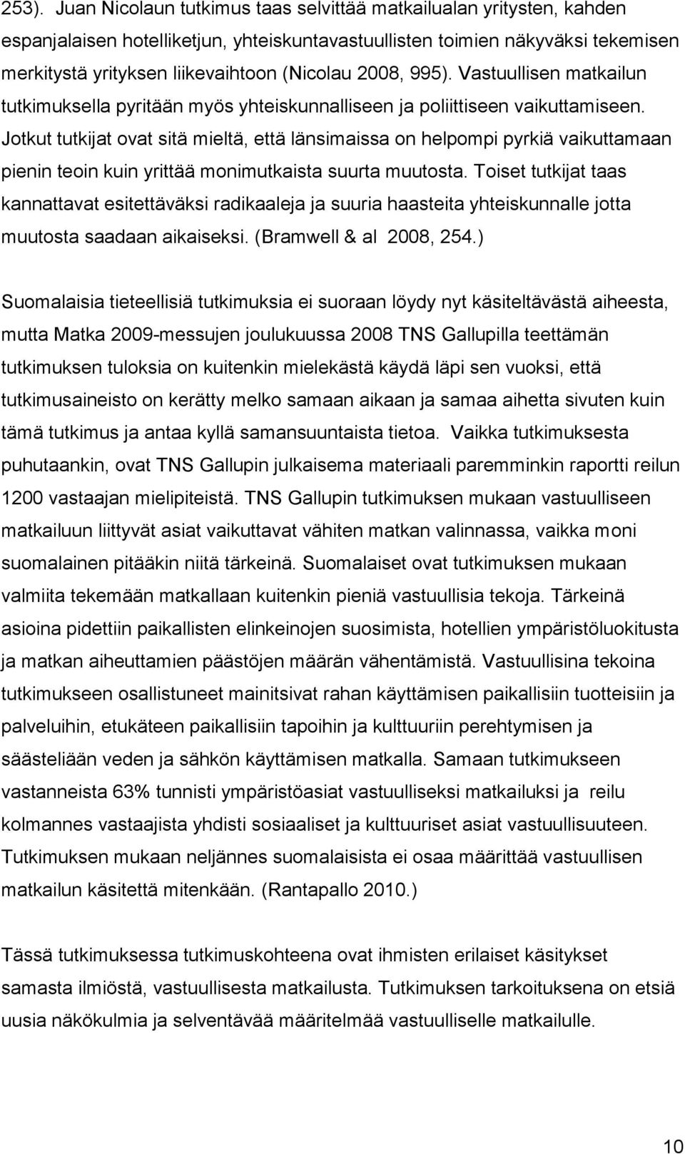 Jotkut tutkijat ovat sitä mieltä, että länsimaissa on helpompi pyrkiä vaikuttamaan pienin teoin kuin yrittää monimutkaista suurta muutosta.