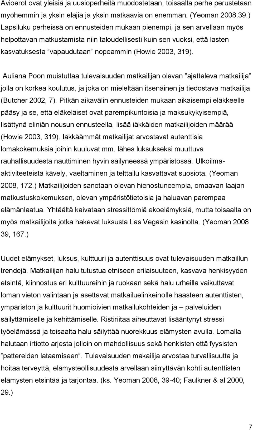 2003, 319). Auliana Poon muistuttaa tulevaisuuden matkailijan olevan ajatteleva matkailija jolla on korkea koulutus, ja joka on mieleltään itsenäinen ja tiedostava matkailija (Butcher 2002, 7).