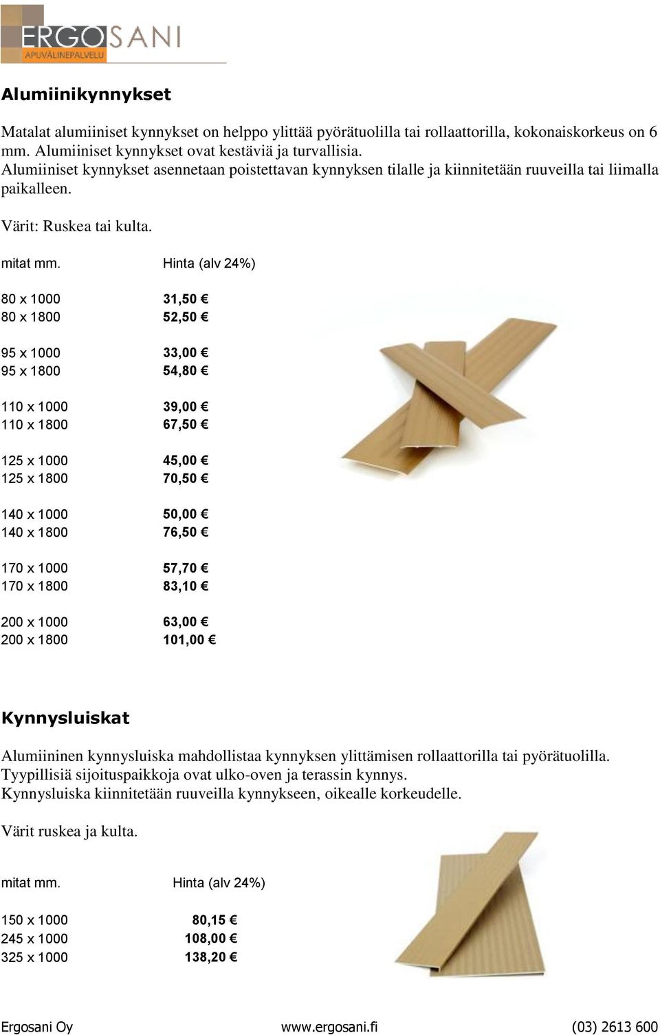 Hinta (alv 24%) 80 x 1000 31,50 80 x 1800 52,50 95 x 1000 33,00 95 x 1800 54,80 110 x 1000 39,00 110 x 1800 67,50 125 x 1000 45,00 125 x 1800 70,50 140 x 1000 50,00 140 x 1800 76,50 170 x 1000 57,70