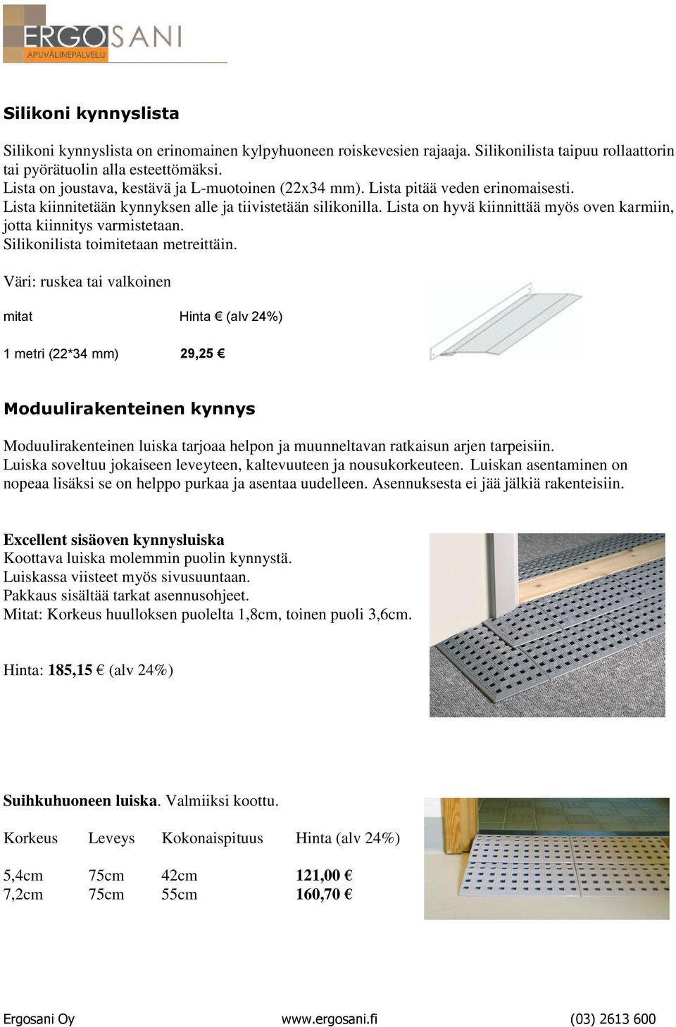 Lista on hyvä kiinnittää myös oven karmiin, jotta kiinnitys varmistetaan. Silikonilista toimitetaan metreittäin.