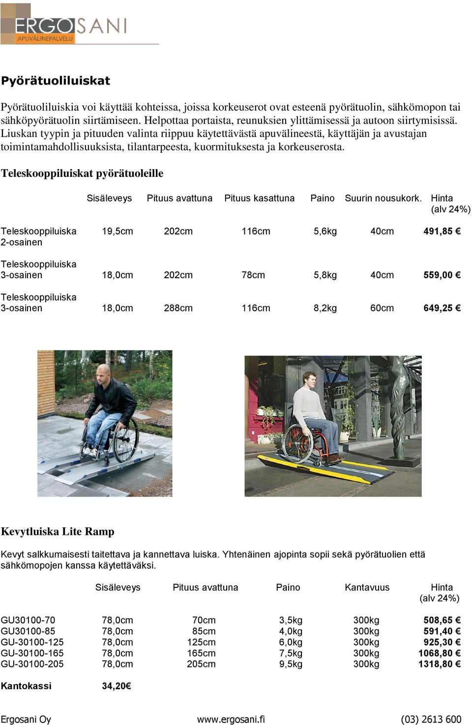 Liuskan tyypin ja pituuden valinta riippuu käytettävästä apuvälineestä, käyttäjän ja avustajan toimintamahdollisuuksista, tilantarpeesta, kuormituksesta ja korkeuserosta.