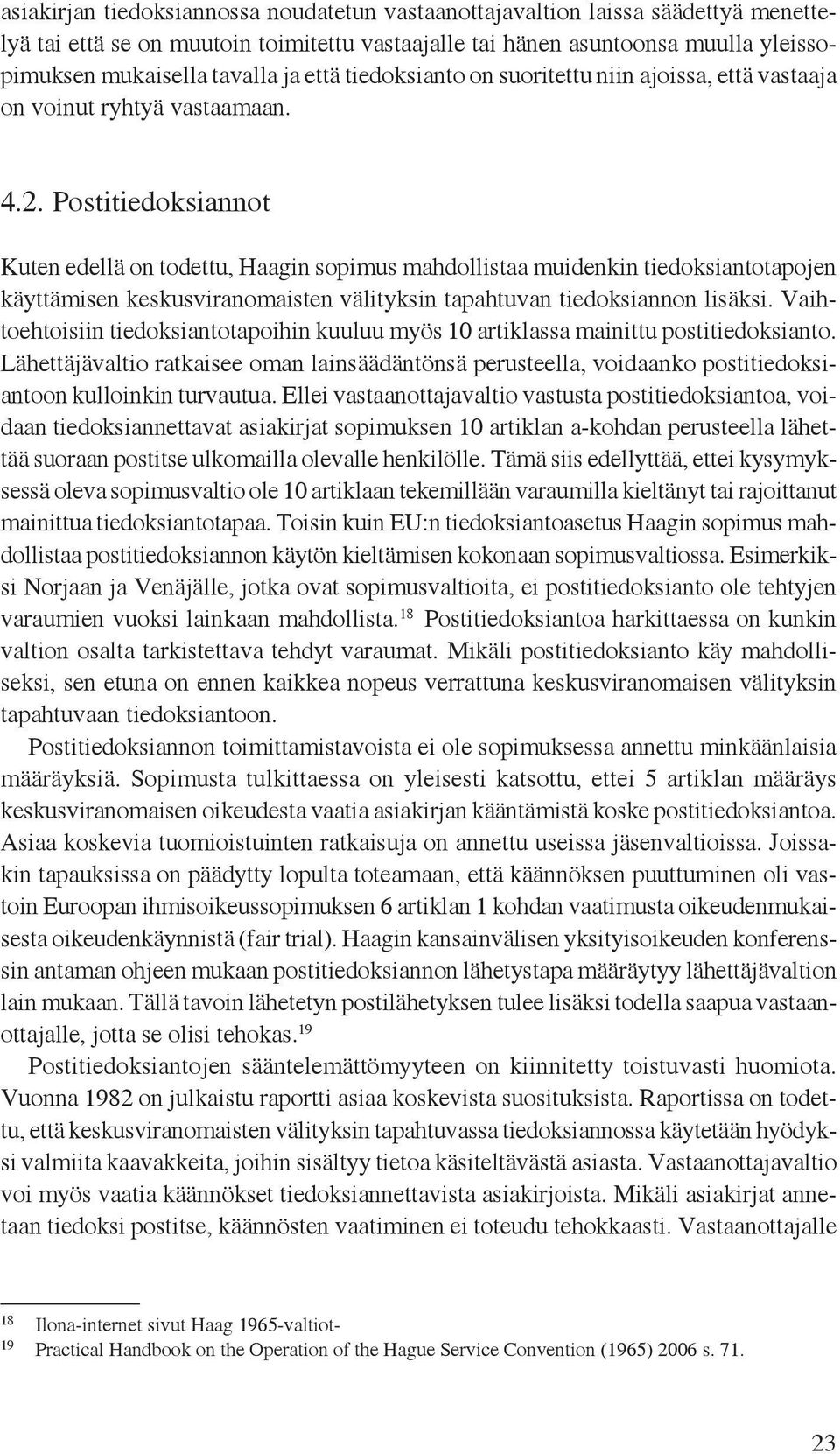 Postitiedoksiannot Kuten edellä on todettu, Haagin sopimus mahdollistaa muidenkin tiedoksiantotapojen käyttämisen keskusviranomaisten välityksin tapahtuvan tiedoksiannon lisäksi.