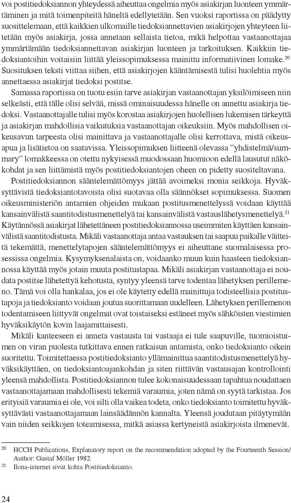 vastaanottajaa ymmärtämään tiedoksiannettavan asiakirjan luonteen ja tarkoituksen. Kaikkiin tiedoksiantoihin voitaisiin liittää yleissopimuksessa mainittu informatiivinen lomake.