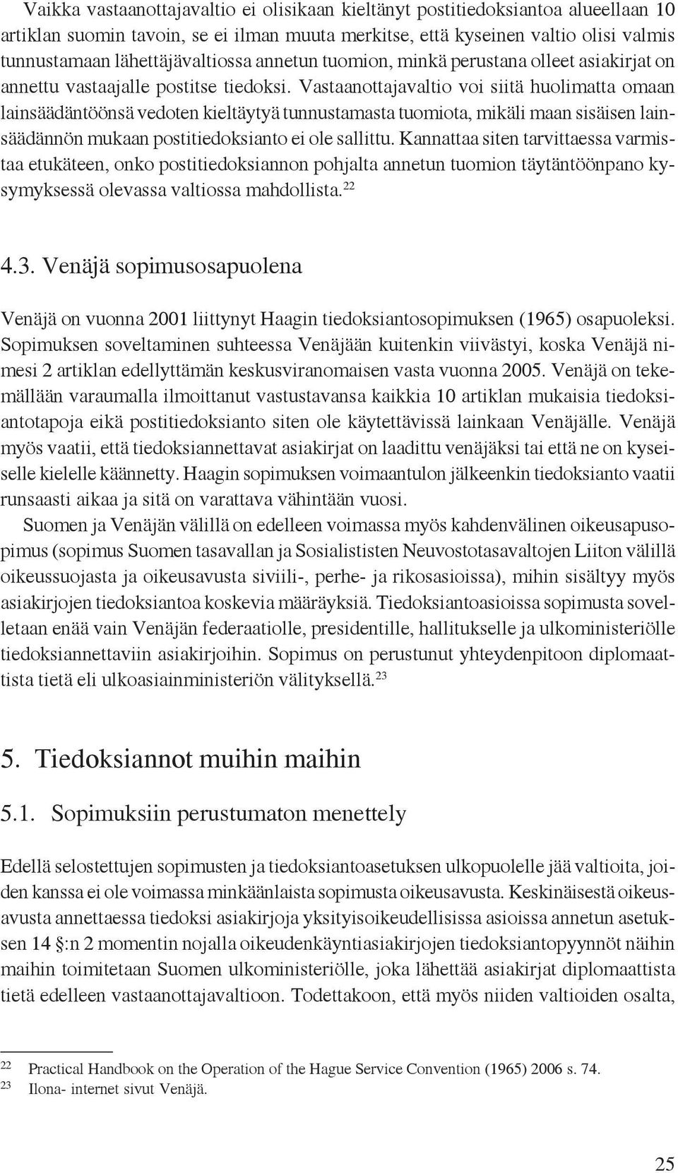 Vastaanottajavaltio voi siitä huolimatta omaan lainsäädäntöönsä vedoten kieltäytyä tunnustamasta tuomiota, mikäli maan sisäisen lainsäädännön mukaan postitiedoksianto ei ole sallittu.