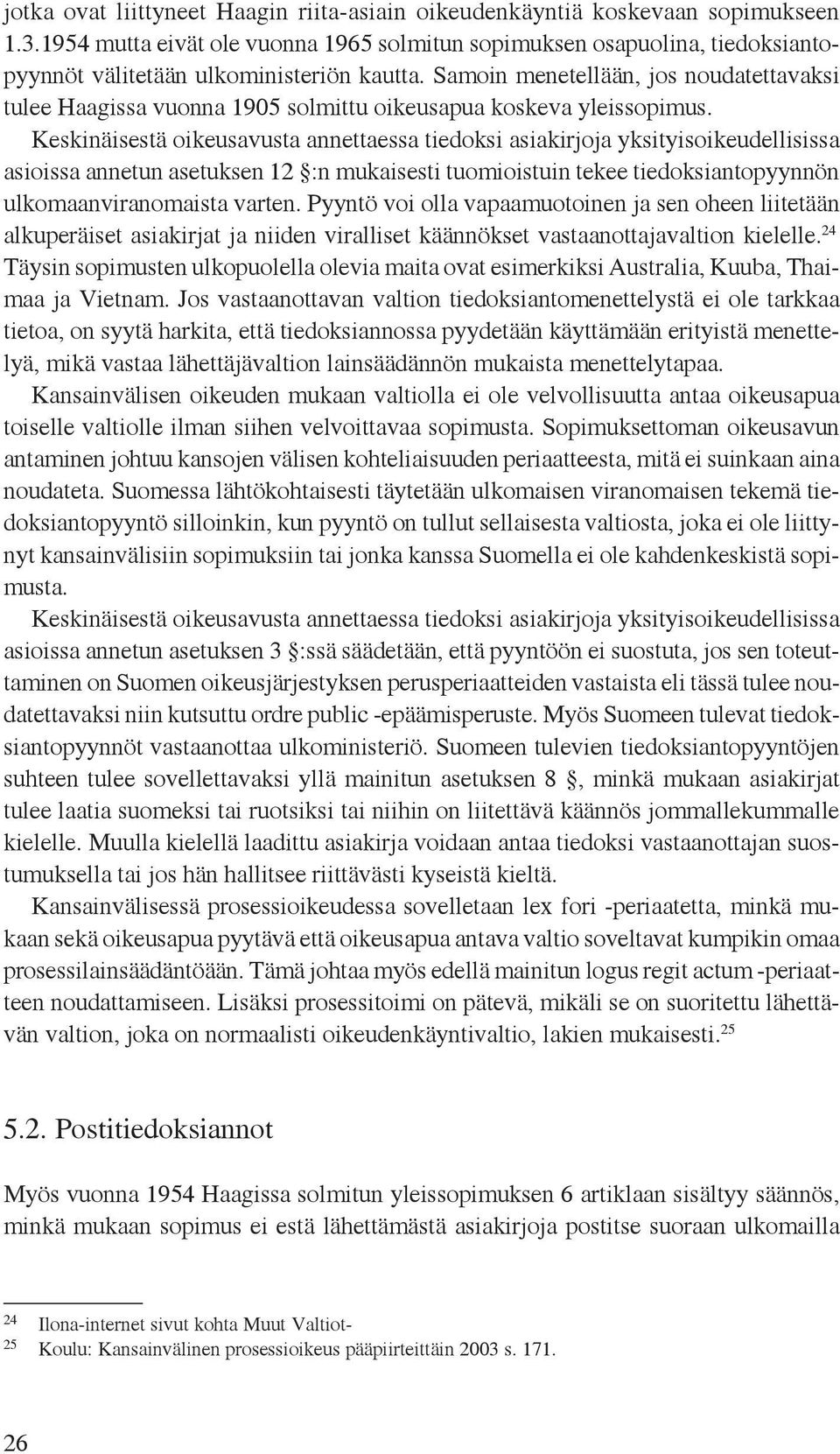 Samoin menetellään, jos noudatettavaksi tulee Haagissa vuonna 1905 solmittu oikeusapua koskeva yleissopimus.
