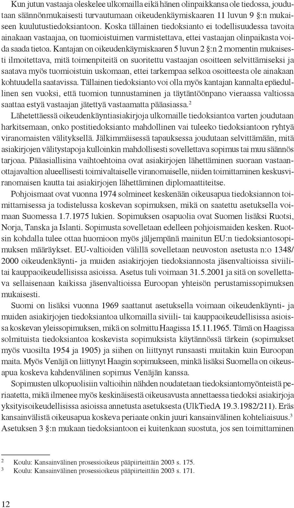 Kantajan on oikeudenkäymiskaaren 5 luvun 2 :n 2 momentin mukaisesti ilmoitettava, mitä toimenpiteitä on suoritettu vastaajan osoitteen selvittämiseksi ja saatava myös tuomioistuin uskomaan, ettei