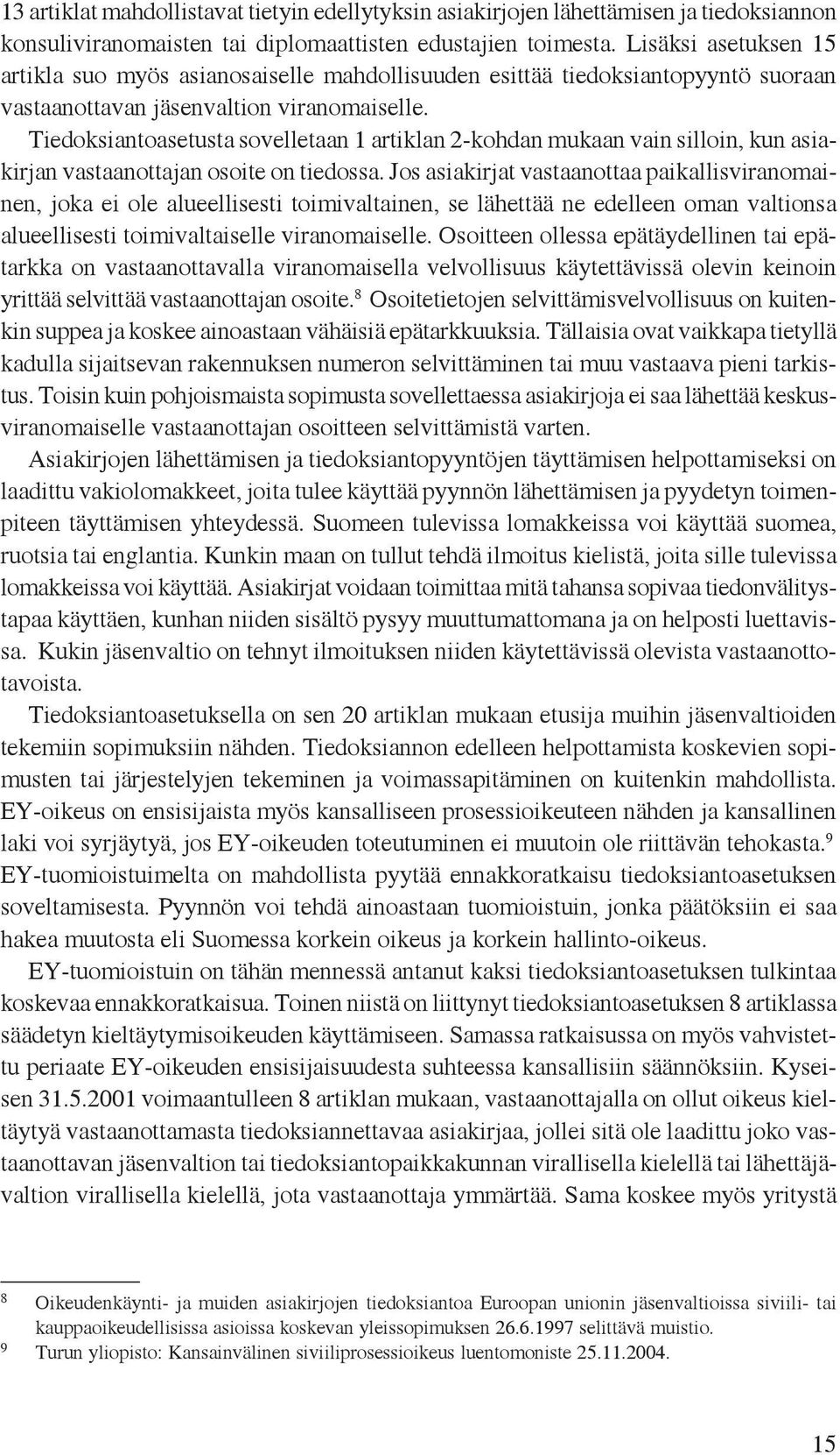 Tiedoksiantoasetusta sovelletaan 1 artiklan 2-kohdan mukaan vain silloin, kun asiakirjan vastaanottajan osoite on tiedossa.