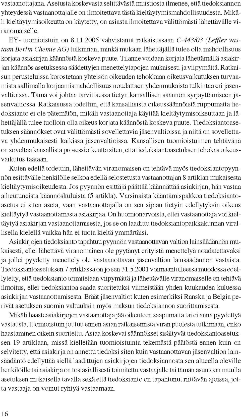 2005 vahvistanut ratkaisussaan C-443/03 (Leffler vastaan Berlin Chemie AG) tulkinnan, minkä mukaan lähettäjällä tulee olla mahdollisuus korjata asiakirjan käännöstä koskeva puute.