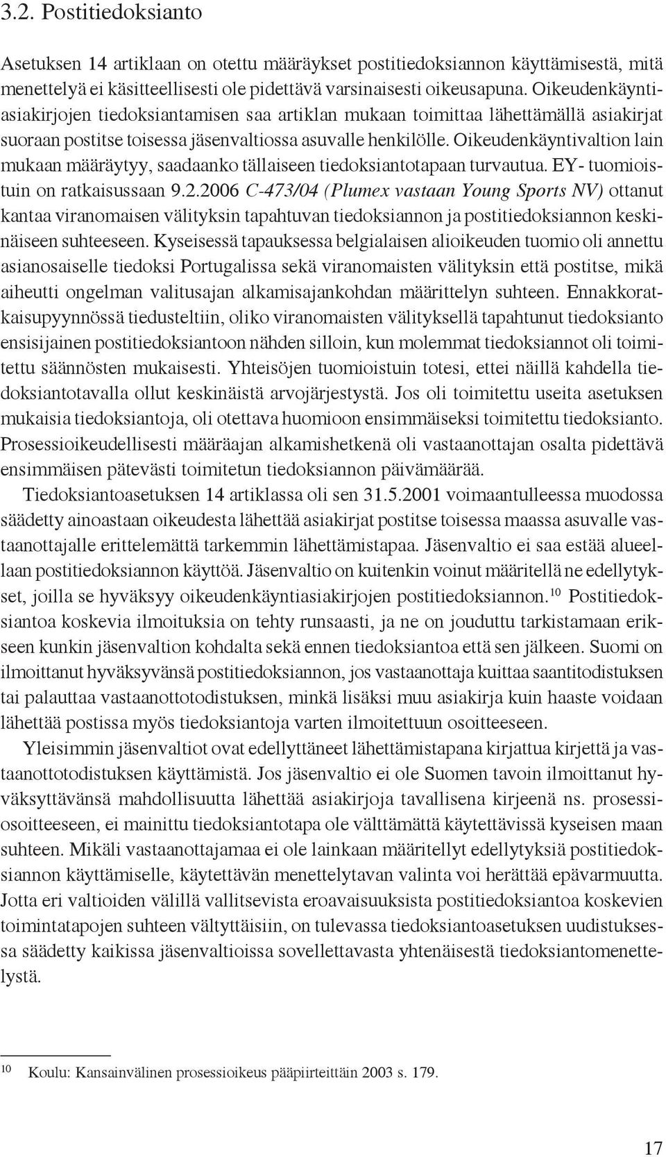 Oikeudenkäyntivaltion lain mukaan määräytyy, saadaanko tällaiseen tiedoksiantotapaan turvautua. EY- tuomioistuin on ratkaisussaan 9.2.