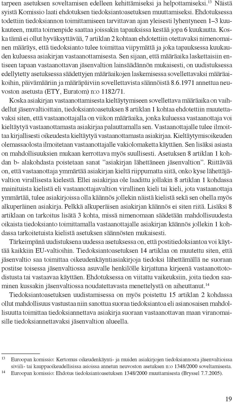 Koska tämä ei ollut hyväksyttävää, 7 artiklan 2 kohtaan ehdotettiin otettavaksi nimenomainen määräys, että tiedoksianto tulee toimittaa viipymättä ja joka tapauksessa kuukauden kuluessa asiakirjan