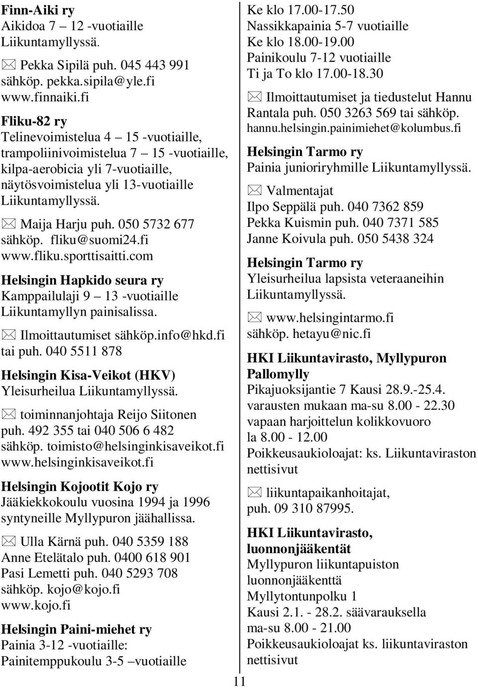 fliku@suomi24.fi www.fliku.sporttisaitti.com Helsingin Hapkido seura ry Kamppailulaji 9 13 -vuotiaille Liikuntamyllyn painisalissa. Ilmoittautumiset sähköp.info@hkd.fi tai puh.