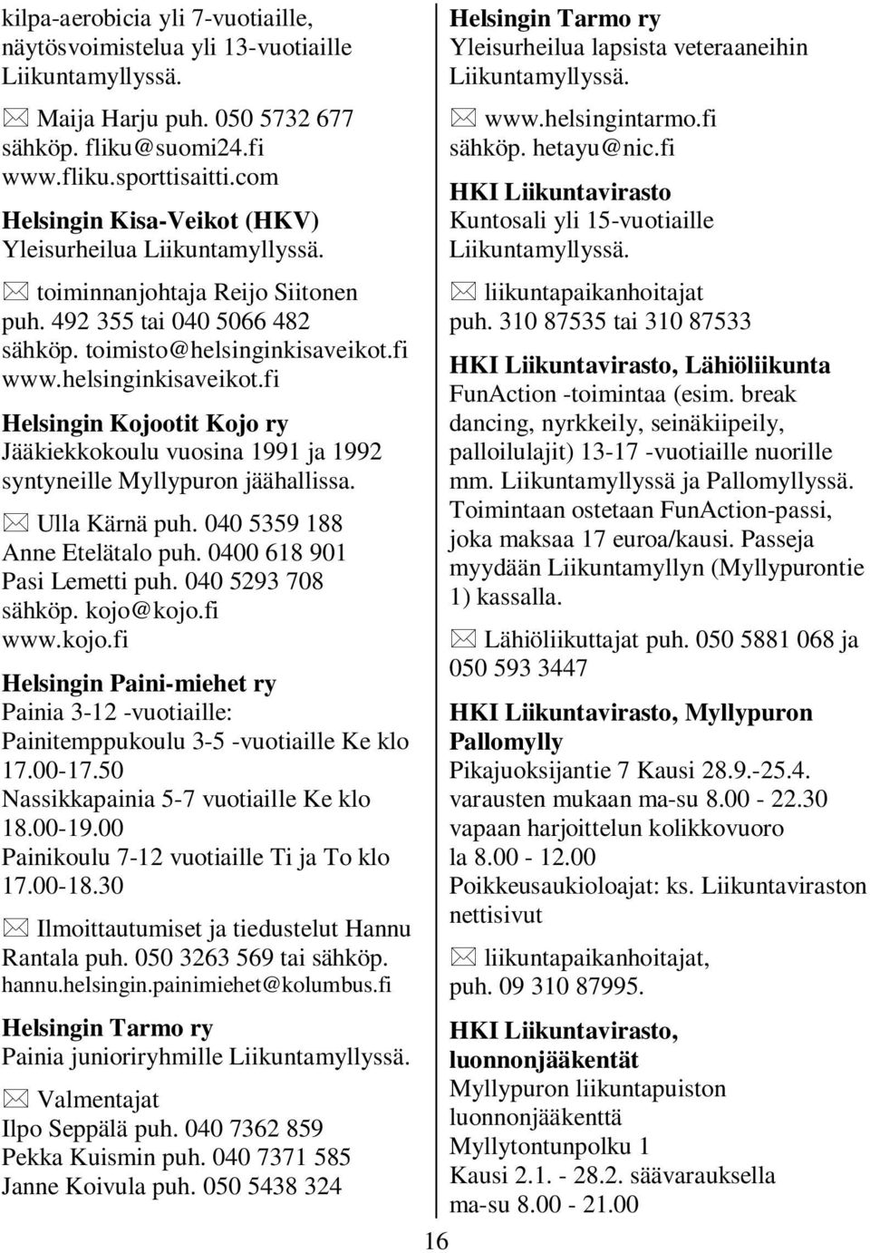 fi www.helsinginkisaveikot.fi Helsingin Kojootit Kojo ry Jääkiekkokoulu vuosina 1991 ja 1992 syntyneille Myllypuron jäähallissa. Ulla Kärnä puh. 040 5359 188 Anne Etelätalo puh.