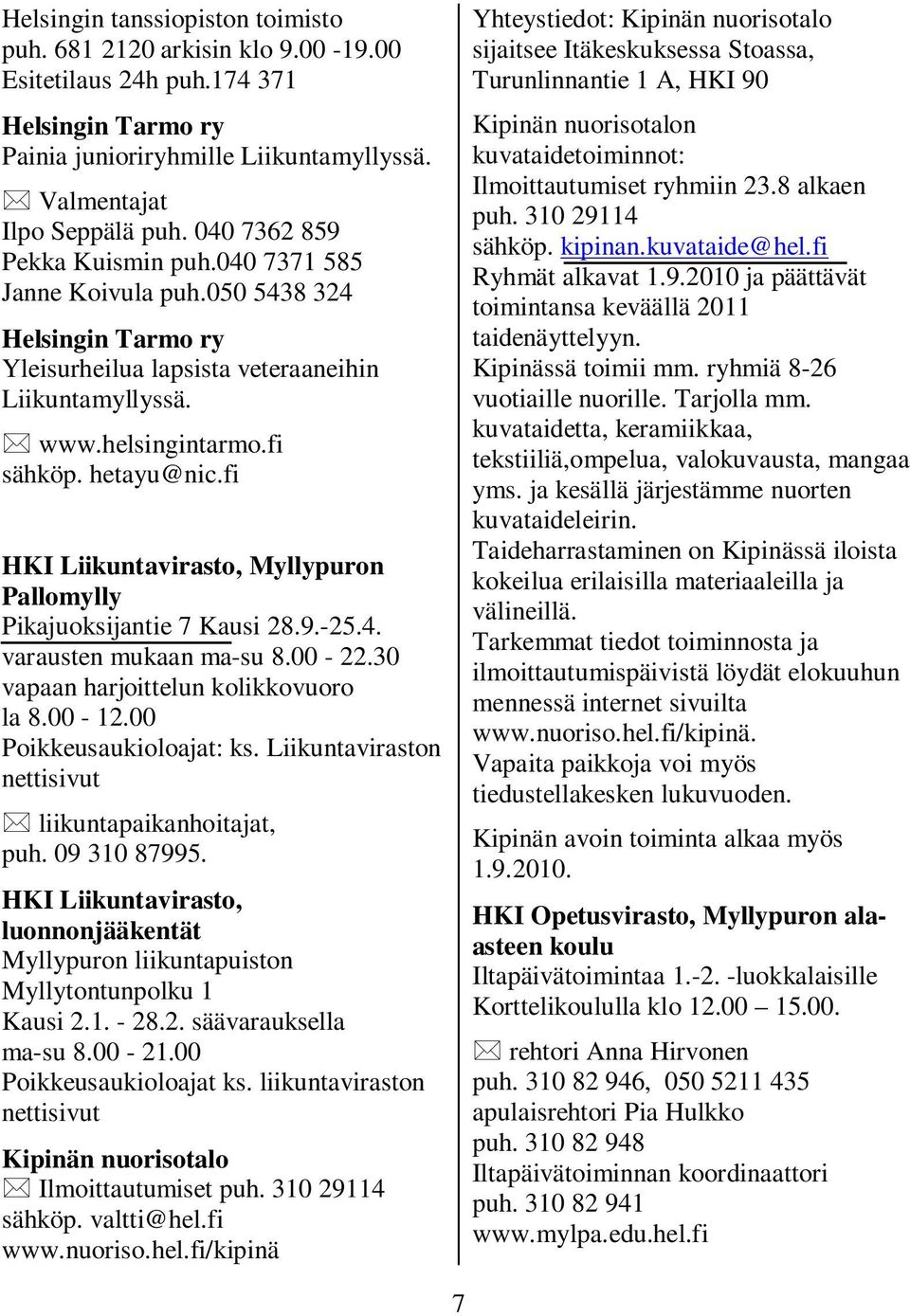 fi HKI Liikuntavirasto, Myllypuron Pallomylly Pikajuoksijantie 7 Kausi 28.9.-25.4. varausten mukaan ma-su 8.00-22.30 vapaan harjoittelun kolikkovuoro la 8.00-12.00 Poikkeusaukioloajat: ks.