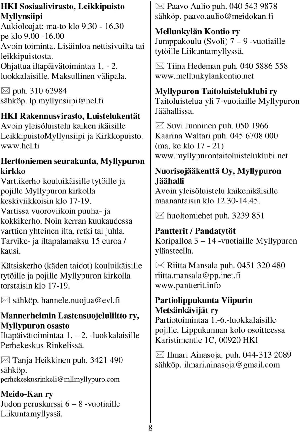 www.hel.fi Herttoniemen seurakunta, Myllypuron kirkko Varttikerho kouluikäisille tytöille ja pojille Myllypuron kirkolla keskiviikkoisin klo 17-19. Vartissa vuoroviikoin puuha- ja kokkikerho.