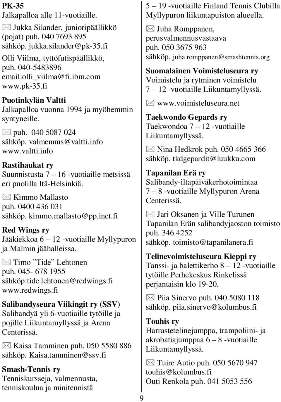 info www.valtti.info Rastihaukat ry Suunnistusta 7 16 -vuotiaille metsissä eri puolilla Itä-Helsinkiä. Kimmo Mallasto puh. 0400 436 031 sähköp. kimmo.mallasto@pp.inet.