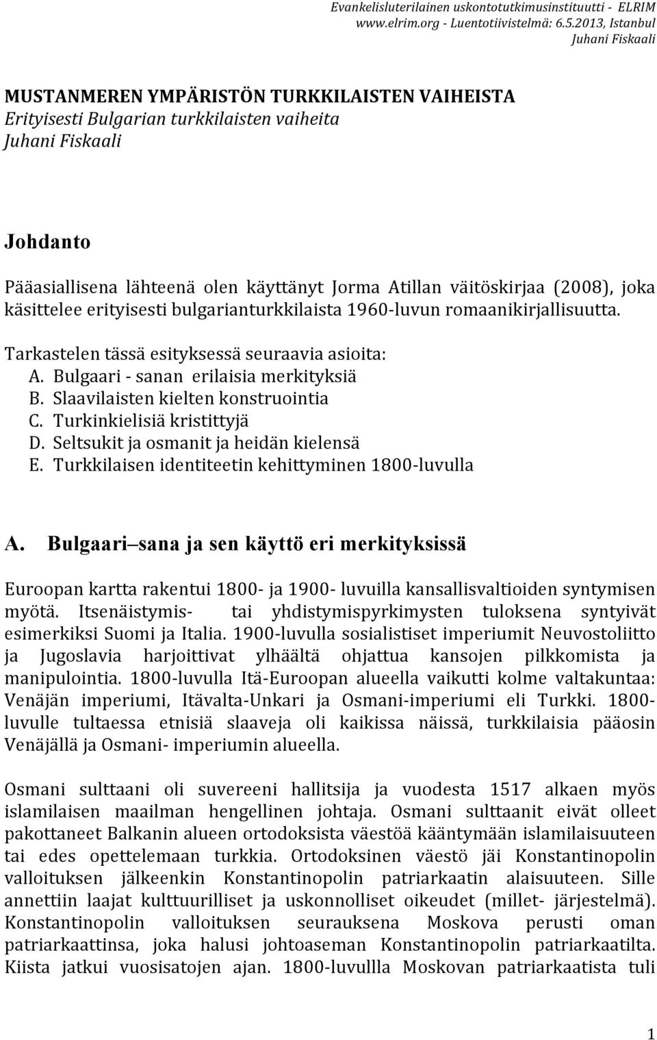Slaavilaisten kielten konstruointia C. Turkinkielisiä kristittyjä D. Seltsukit ja osmanit ja heidän kielensä E. Turkkilaisen identiteetin kehittyminen 1800- luvulla A.