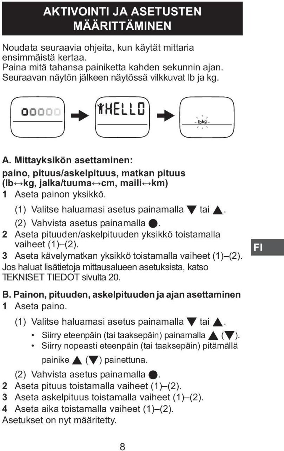 (1) Valitse haluamasi asetus painamalla tai. (2) Vahvista asetus painamalla. 2 Aseta pituuden/askelpituuden yksikkö toistamalla vaiheet (1) (2).