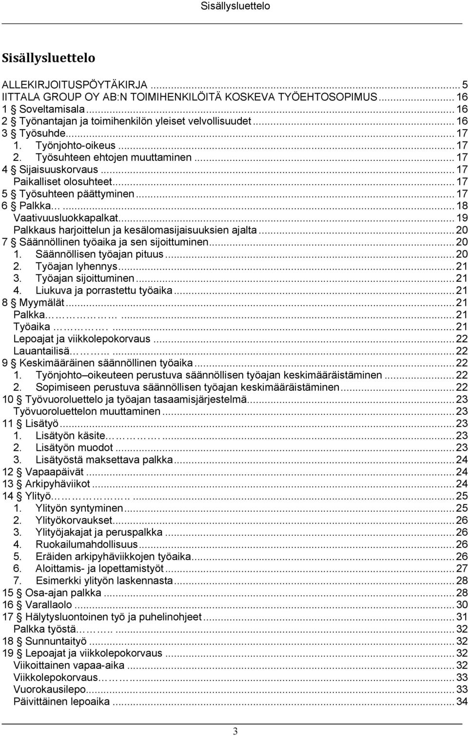.. 17 5 Työsuhteen päättyminen... 17 6 Palkka... 18 Vaativuusluokkapalkat... 19 Palkkaus harjoittelun ja kesälomasijaisuuksien ajalta... 20 7 Säännöllinen työaika ja sen sijoittuminen... 20 1.