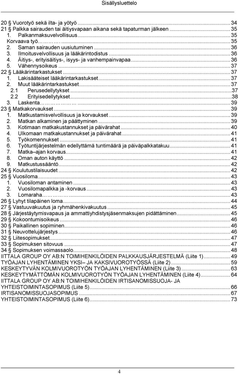 Lakisääteiset lääkärintarkastukset... 37 2. Muut lääkärintarkastukset... 37 2.1 Perusedellytykset...37 2.2 Erityisedellytykset...38 3. Laskenta... 39 23 Matkakorvaukset... 39 1.