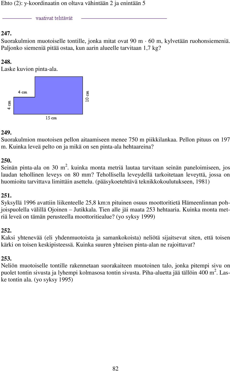 Kuinka leveä pelto on ja mikä on sen pinta-ala hehtaareina? 50. Seinän pinta-ala on 30 m. kuinka monta metriä lautaa tarvitaan seinän paneloimiseen, jos laudan tehollinen leveys on 80 mm?