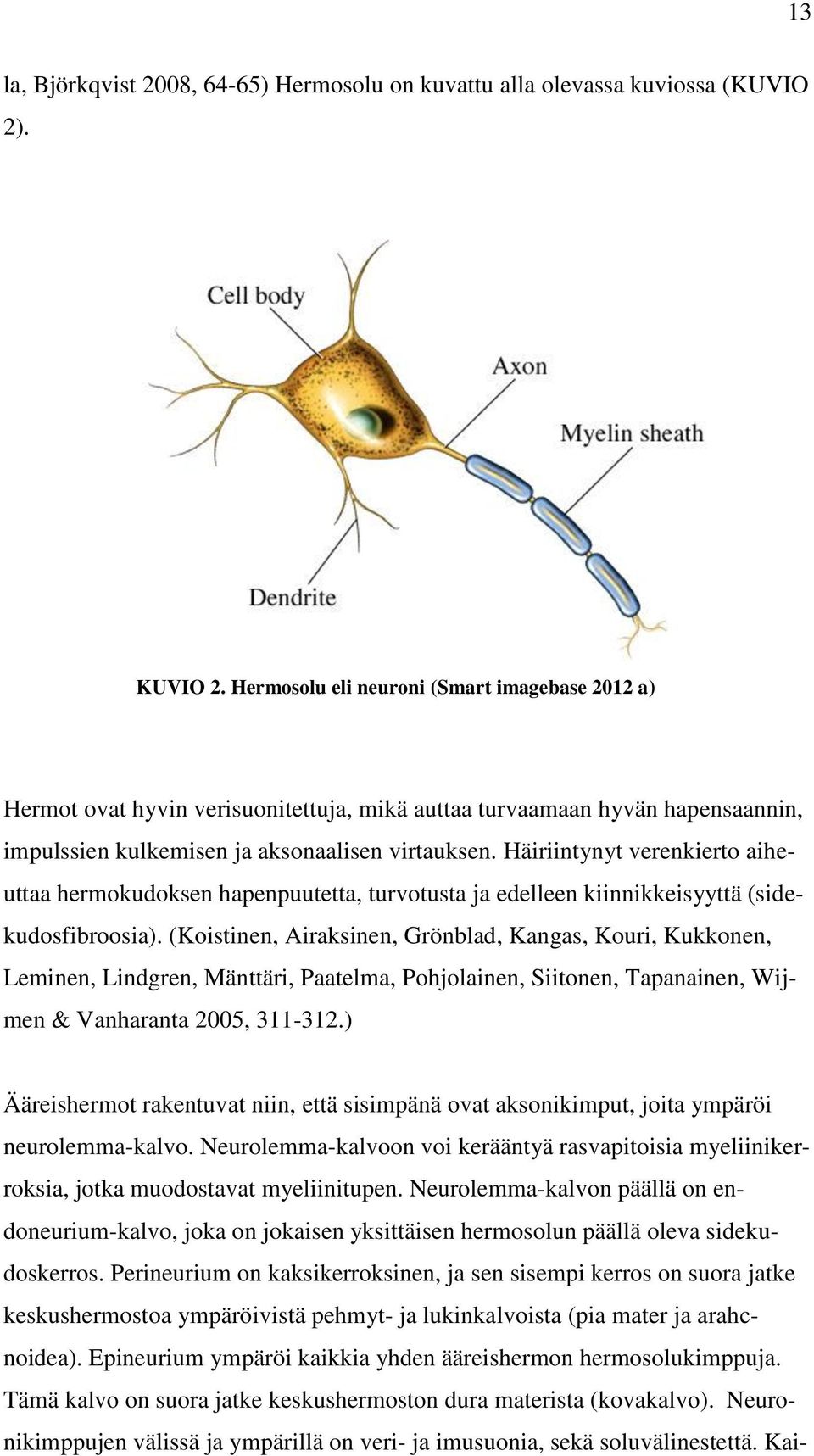 Häiriintynyt verenkierto aiheuttaa hermokudoksen hapenpuutetta, turvotusta ja edelleen kiinnikkeisyyttä (sidekudosfibroosia).