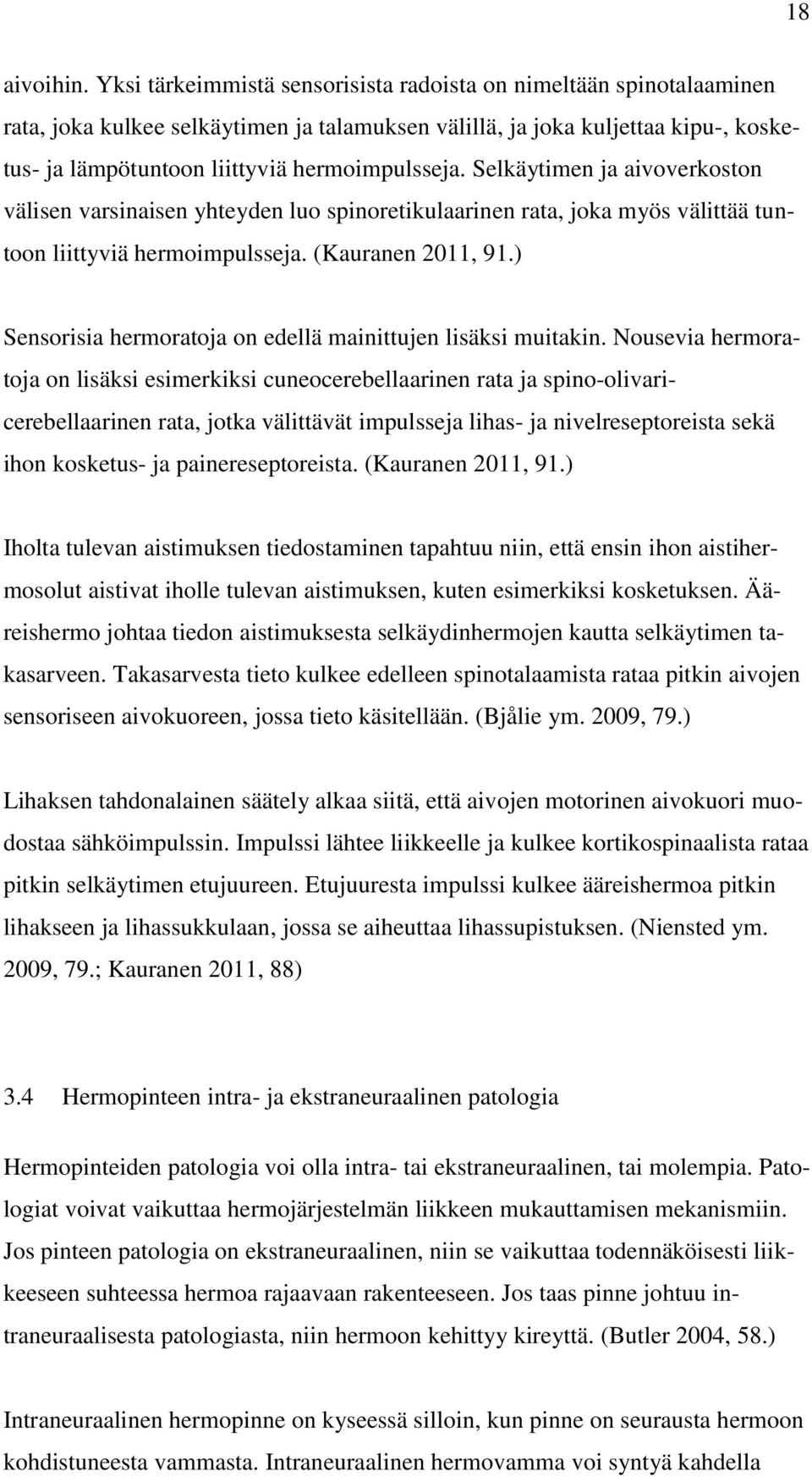 Selkäytimen ja aivoverkoston välisen varsinaisen yhteyden luo spinoretikulaarinen rata, joka myös välittää tuntoon liittyviä hermoimpulsseja. (Kauranen 2011, 91.