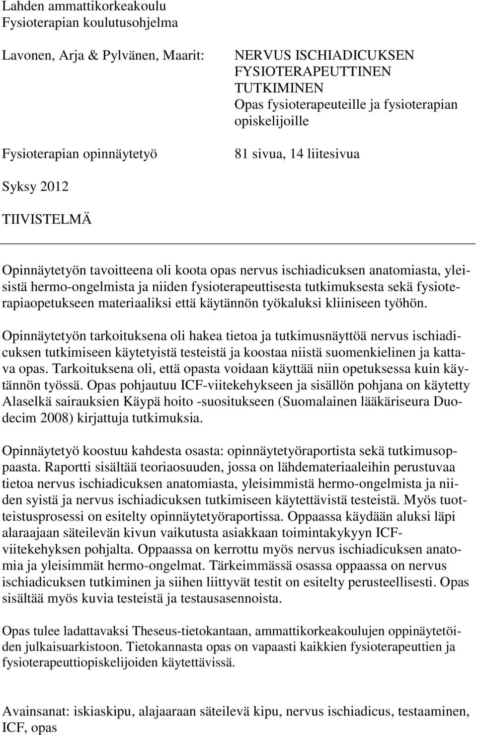 fysioterapeuttisesta tutkimuksesta sekä fysioterapiaopetukseen materiaaliksi että käytännön työkaluksi kliiniseen työhön.