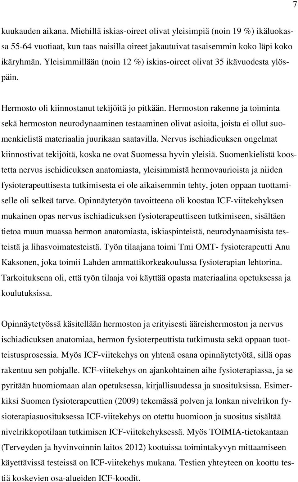 Hermoston rakenne ja toiminta sekä hermoston neurodynaaminen testaaminen olivat asioita, joista ei ollut suomenkielistä materiaalia juurikaan saatavilla.