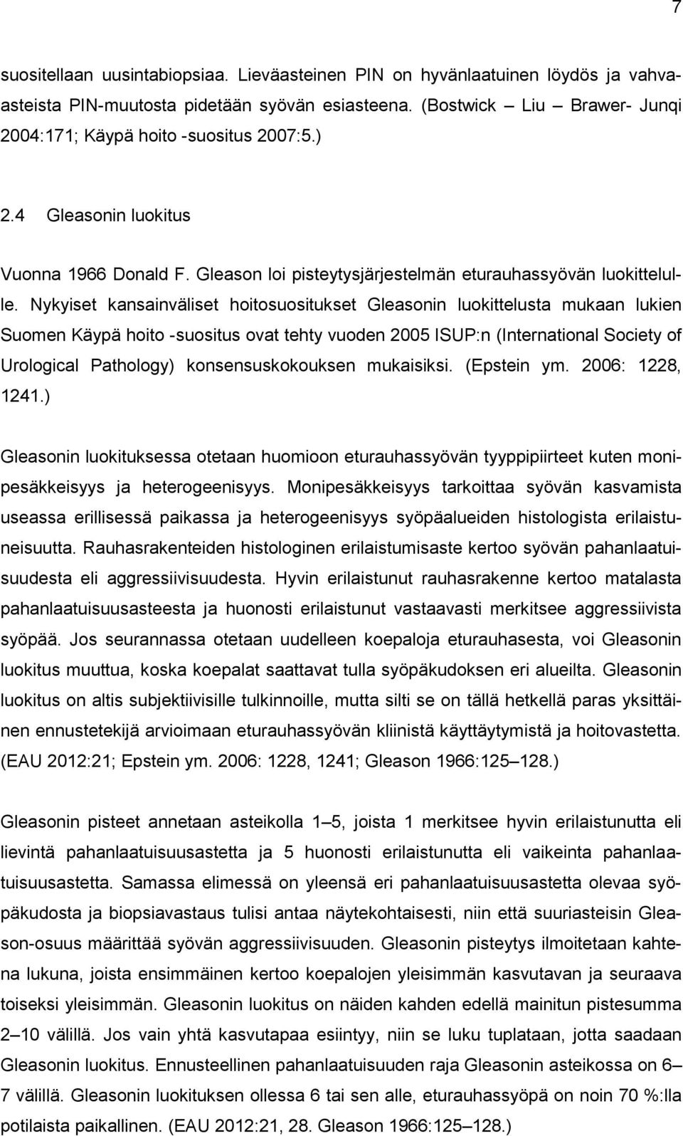 Nykyiset kansainväliset hoitosuositukset Gleasonin luokittelusta mukaan lukien Suomen Käypä hoito -suositus ovat tehty vuoden 2005 ISUP:n (International Society of Urological Pathology)