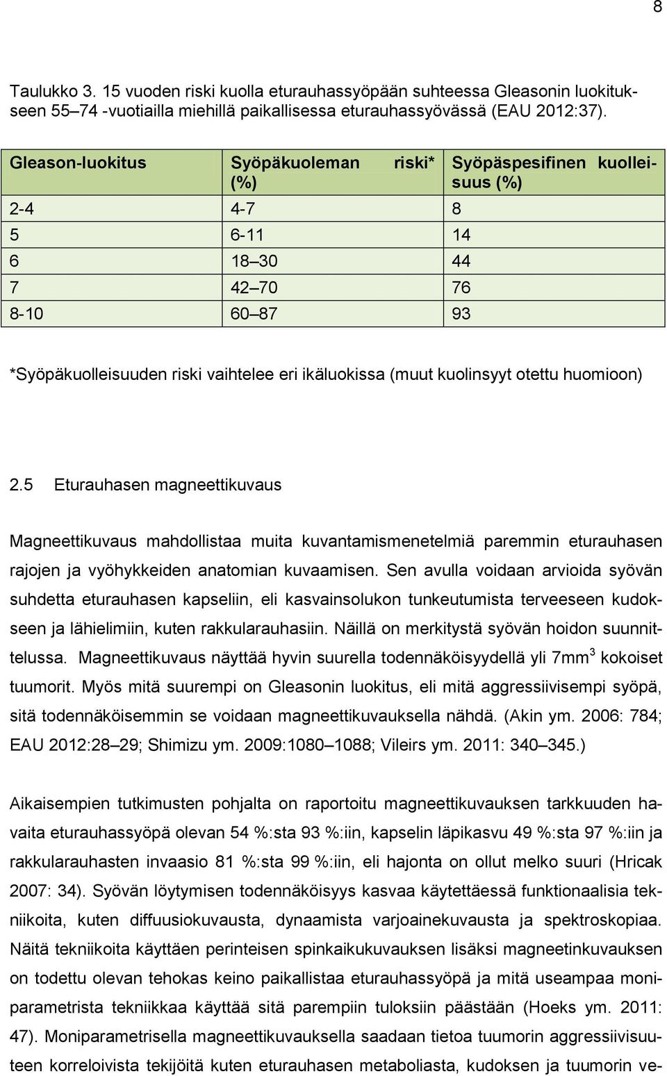otettu huomioon) 2.5 Eturauhasen magneettikuvaus Magneettikuvaus mahdollistaa muita kuvantamismenetelmiä paremmin eturauhasen rajojen ja vyöhykkeiden anatomian kuvaamisen.