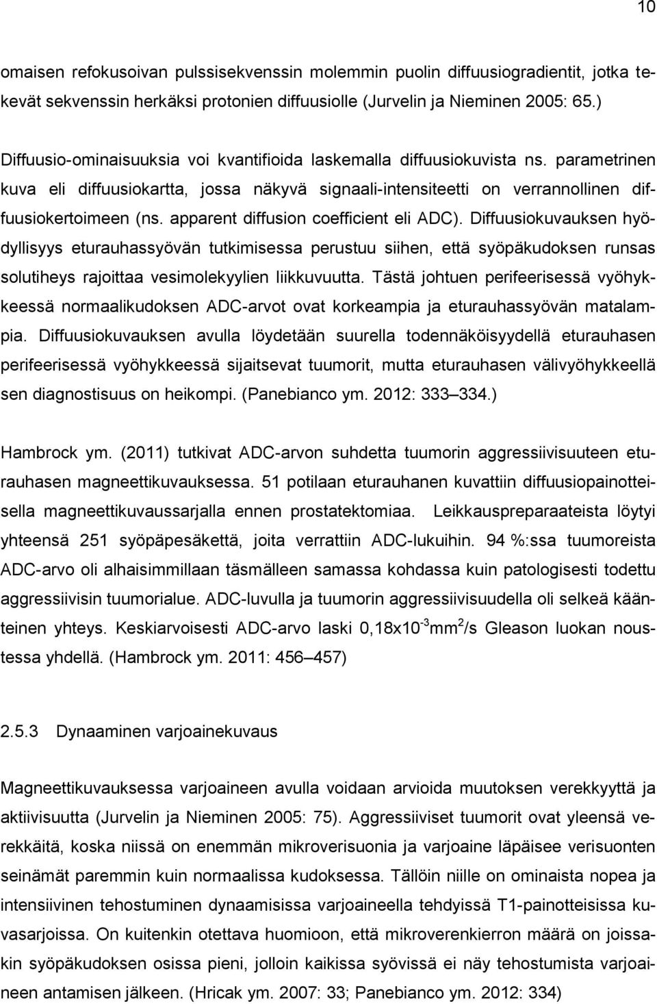 apparent diffusion coefficient eli ADC). Diffuusiokuvauksen hyödyllisyys eturauhassyövän tutkimisessa perustuu siihen, että syöpäkudoksen runsas solutiheys rajoittaa vesimolekyylien liikkuvuutta.