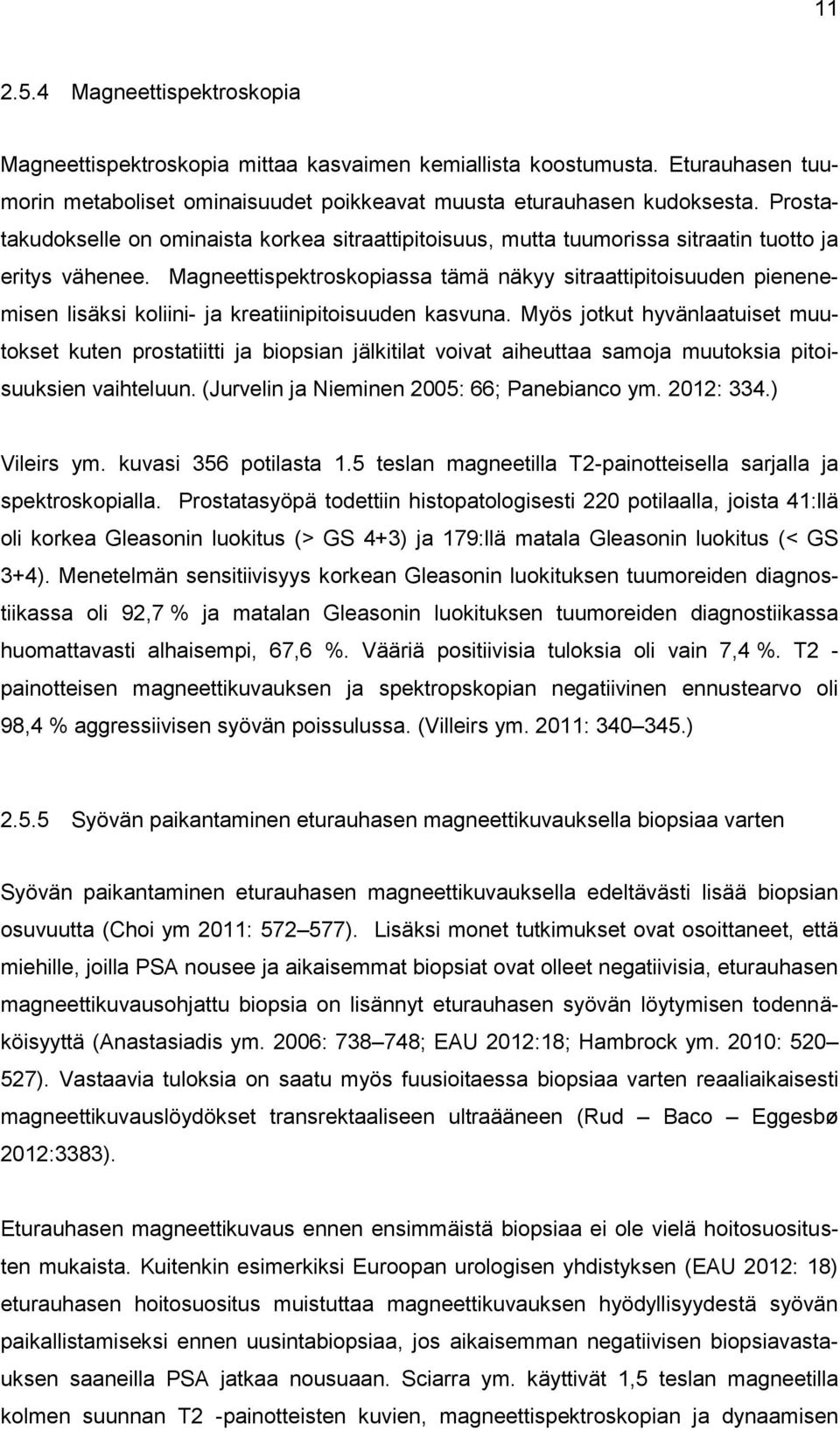 Magneettispektroskopiassa tämä näkyy sitraattipitoisuuden pienenemisen lisäksi koliini- ja kreatiinipitoisuuden kasvuna.
