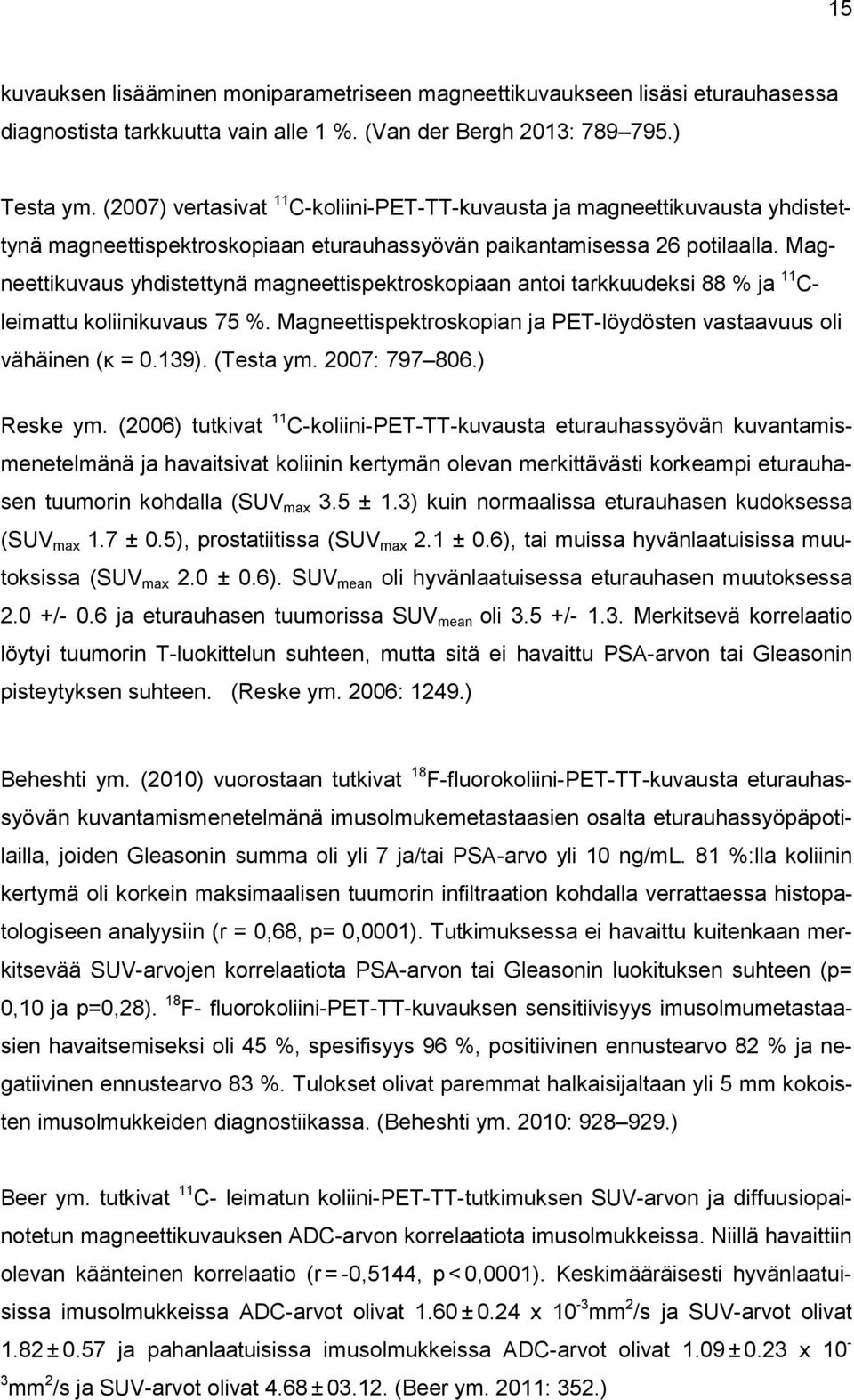 Magneettikuvaus yhdistettynä magneettispektroskopiaan antoi tarkkuudeksi 88 % ja 11 C- leimattu koliinikuvaus 75 %. Magneettispektroskopian ja PET-löydösten vastaavuus oli vähä (κ = 0.139). (T y.