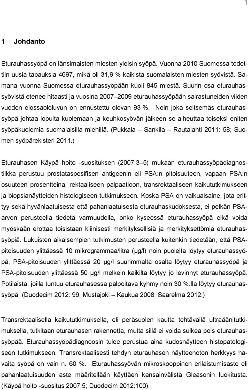 Suurin osa eturauhassyövistä etenee hitaasti ja vuosina 2007 2009 eturauhassyöpään sairastuneiden viiden vuoden elossaololuvun on ennustettu olevan 93 %.