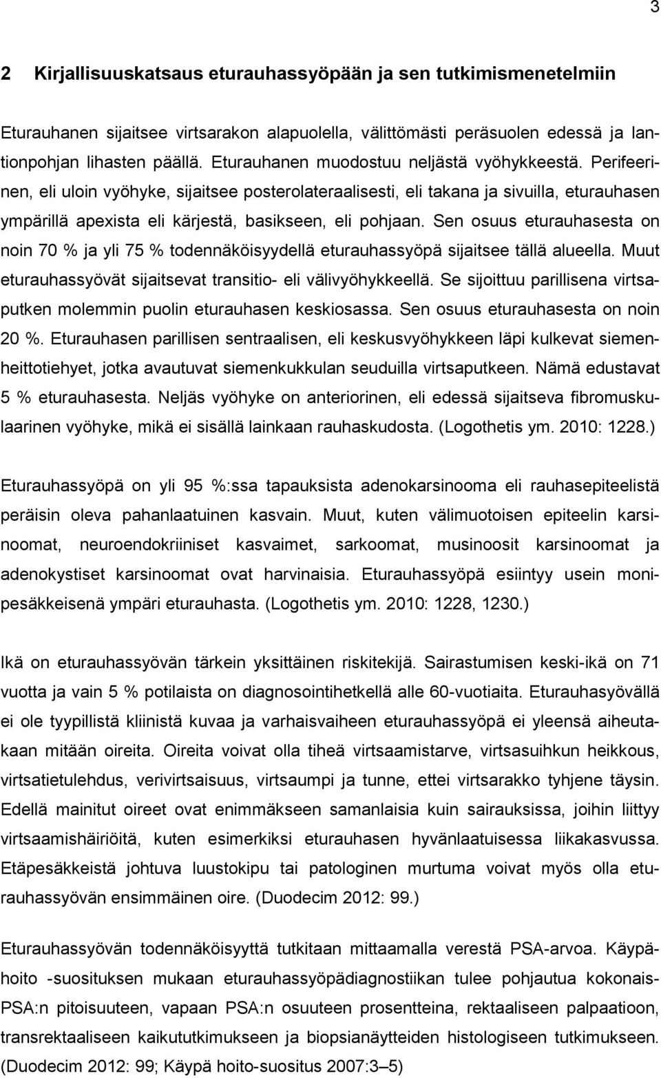 Perifeerinen, eli uloin vyöhyke, sijaitsee posterolateraalisesti, eli takana ja sivuilla, eturauhasen ympärillä apexista eli kärjestä, basikseen, eli pohjaan.