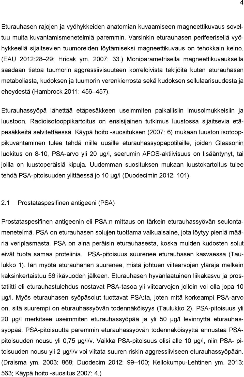 ) Moniparametrisella magneettikuvauksella saadaan tietoa tuumorin aggressiivisuuteen korreloivista tekijöitä kuten eturauhasen metaboliasta, kudoksen ja tuumorin verenkierrosta sekä kudoksen