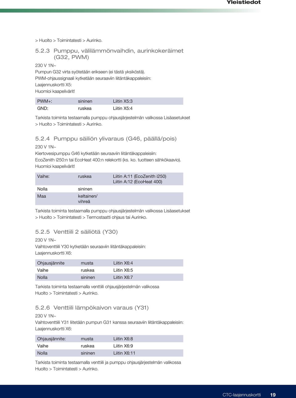 PWM+: sininen Liitin X5:3 GND: ruskea Liitin X5:4 Tarkista toiminta testaamalla pumppu ohjausjärjestelmän valikossa Lisäasetukset > Huolto > Toimintatesti > Aurinko. 5.2.