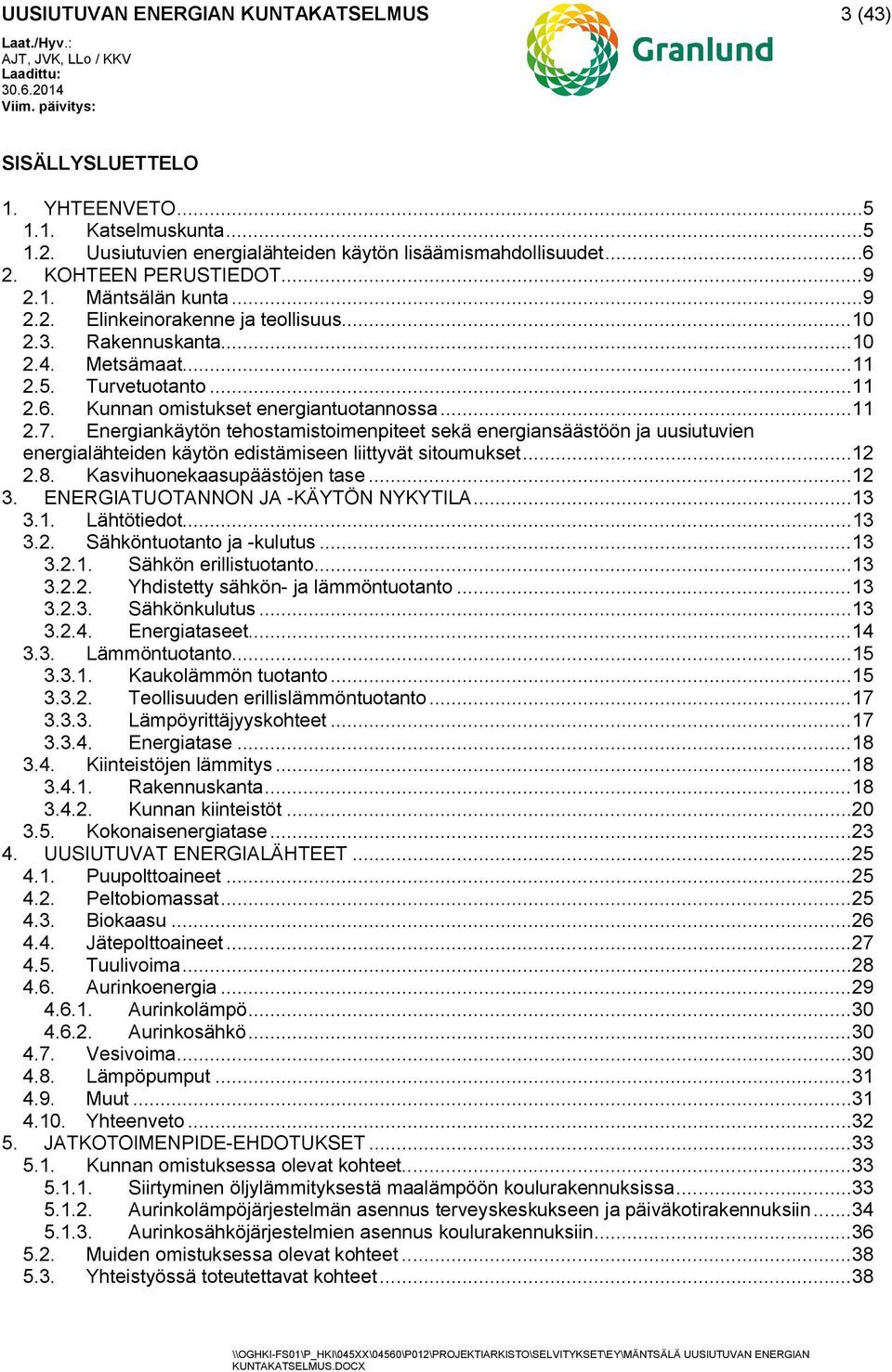 Energiankäytön tehostamistoimenpiteet sekä energiansäästöön ja uusiutuvien energialähteiden käytön edistämiseen liittyvät sitoumukset... 12 2.8. Kasvihuonekaasupäästöjen tase... 12 3.