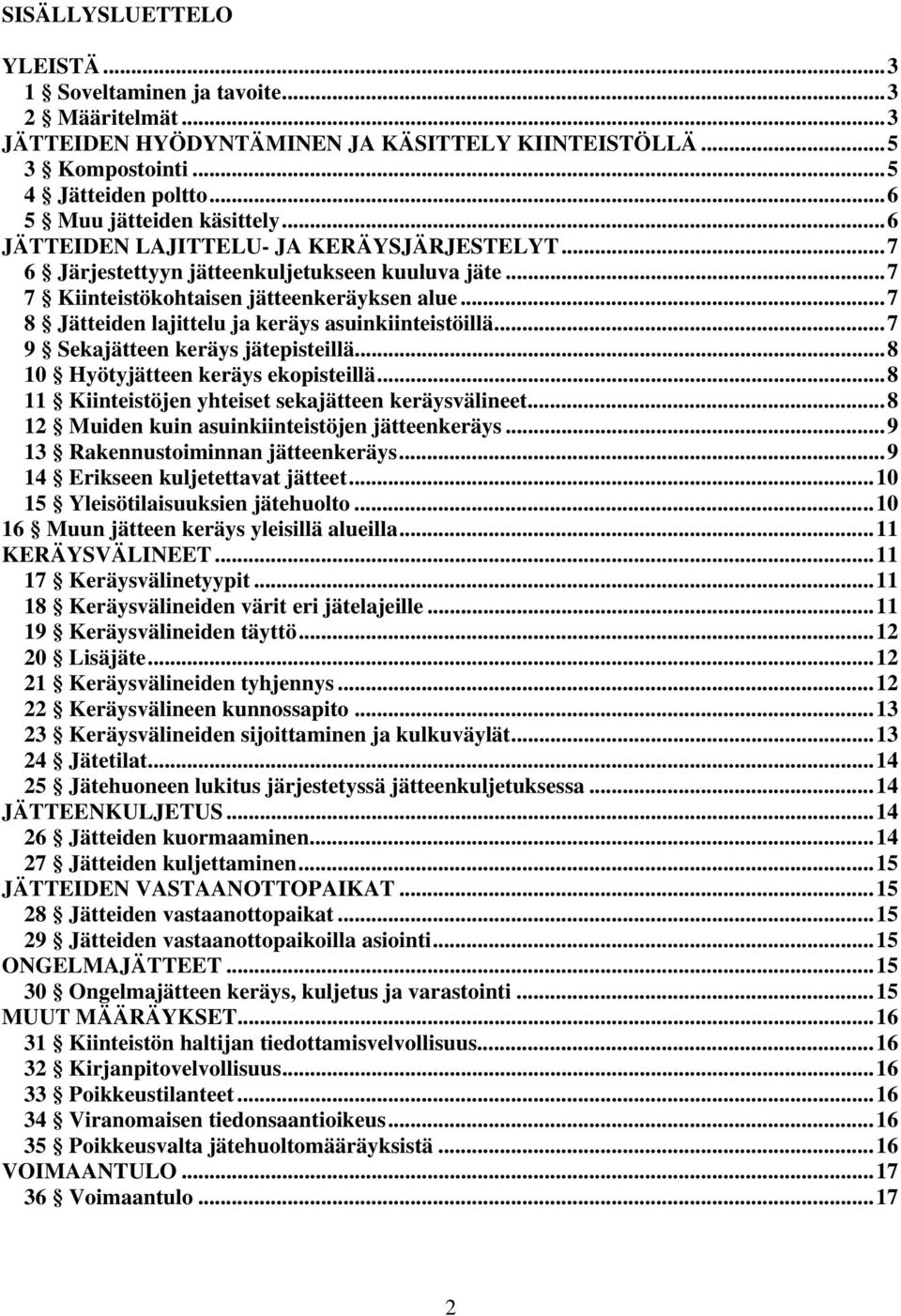 .. 7 8 Jätteiden lajittelu ja keräys asuinkiinteistöillä... 7 9 Sekajätteen keräys jätepisteillä... 8 10 Hyötyjätteen keräys ekopisteillä... 8 11 Kiinteistöjen yhteiset sekajätteen keräysvälineet.