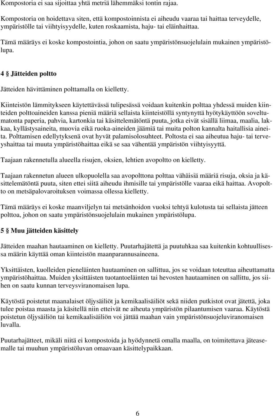 Tämä määräys ei koske kompostointia, johon on saatu ympäristönsuojelulain mukainen ympäristölupa. 4 Jätteiden poltto Jätteiden hävittäminen polttamalla on kielletty.