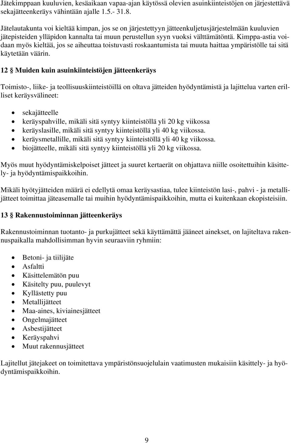 Kimppa-astia voidaan myös kieltää, jos se aiheuttaa toistuvasti roskaantumista tai muuta haittaa ympäristölle tai sitä käytetään väärin.