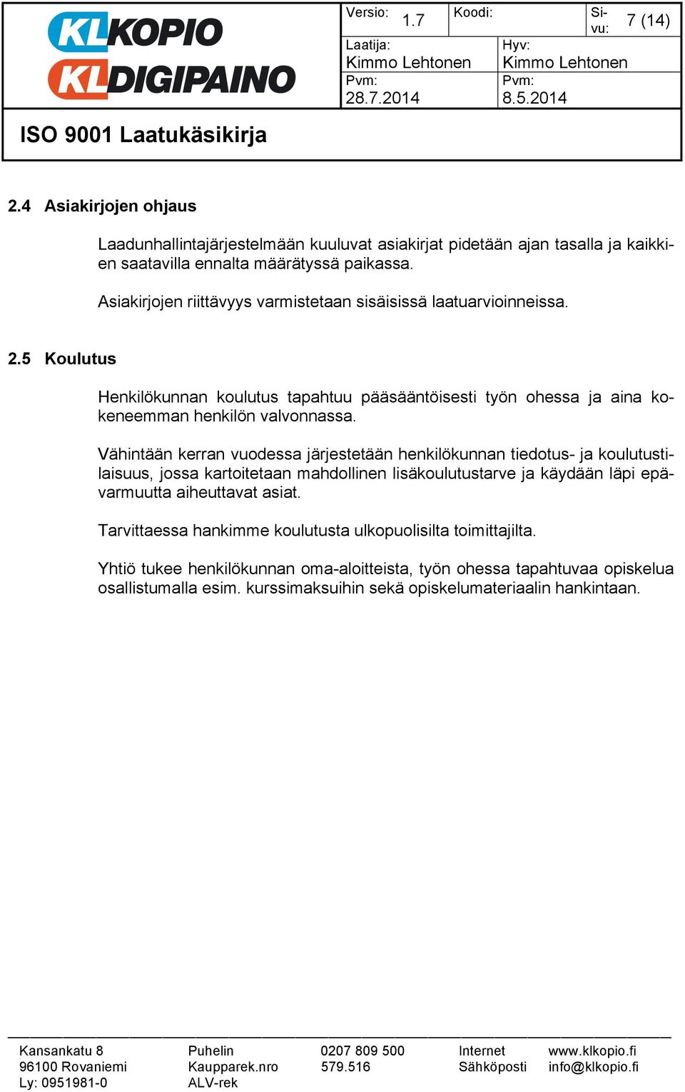 Vähintään kerran vuodessa järjestetään henkilökunnan tiedotus- ja koulutustilaisuus, jossa kartoitetaan mahdollinen lisäkoulutustarve ja käydään läpi epävarmuutta aiheuttavat asiat.