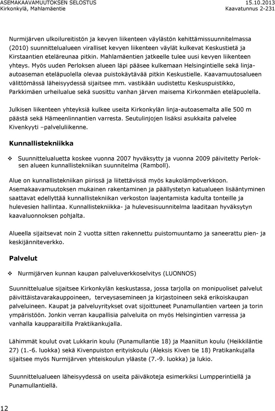 Myös uuden Perloksen alueen läpi pääsee kulkemaan Helsingintielle sekä linjaautoaseman eteläpuolella olevaa puistokäytävää pitkin Keskustielle.