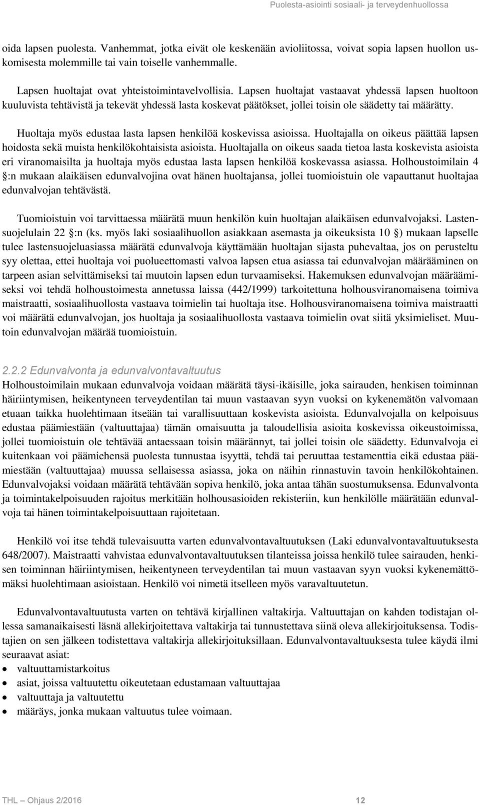 Lapsen huoltajat vastaavat yhdessä lapsen huoltoon kuuluvista tehtävistä ja tekevät yhdessä lasta koskevat päätökset, jollei toisin ole säädetty tai määrätty.