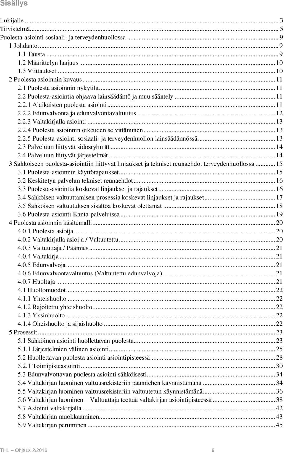 .. 12 2.2.3 Valtakirjalla asiointi... 13 2.2.4 Puolesta asioinnin oikeuden selvittäminen... 13 2.2.5 Puolesta-asiointi sosiaali- ja terveydenhuollon lainsäädännössä... 13 2.3 Palveluun liittyvät sidosryhmät.