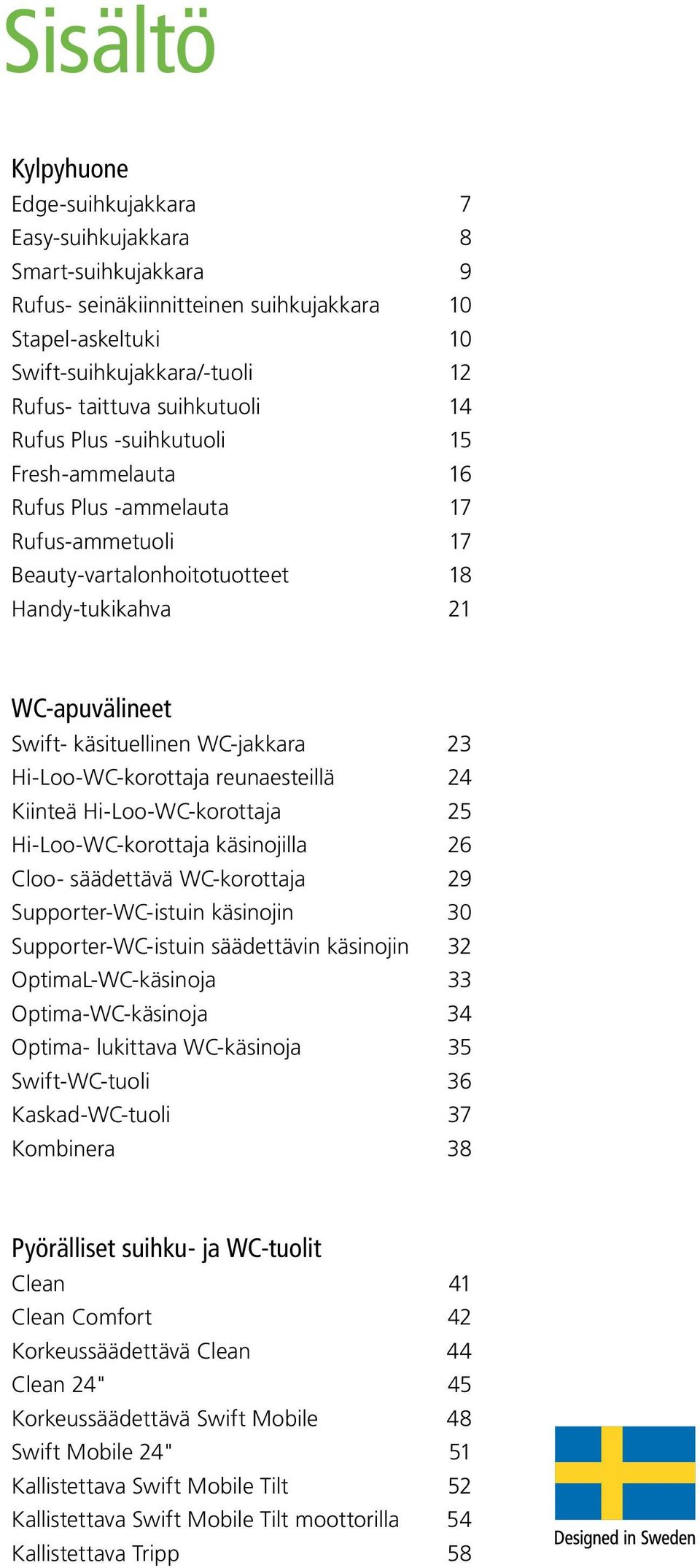 WC-jakkara 23 Hi-Loo-WC-korottaja reunaesteillä 24 Kiinteä Hi-Loo-WC-korottaja 25 Hi-Loo-WC-korottaja käsinojilla 26 Cloo- säädettävä WC-korottaja 29 Supporter-WC-istuin käsinojin 30