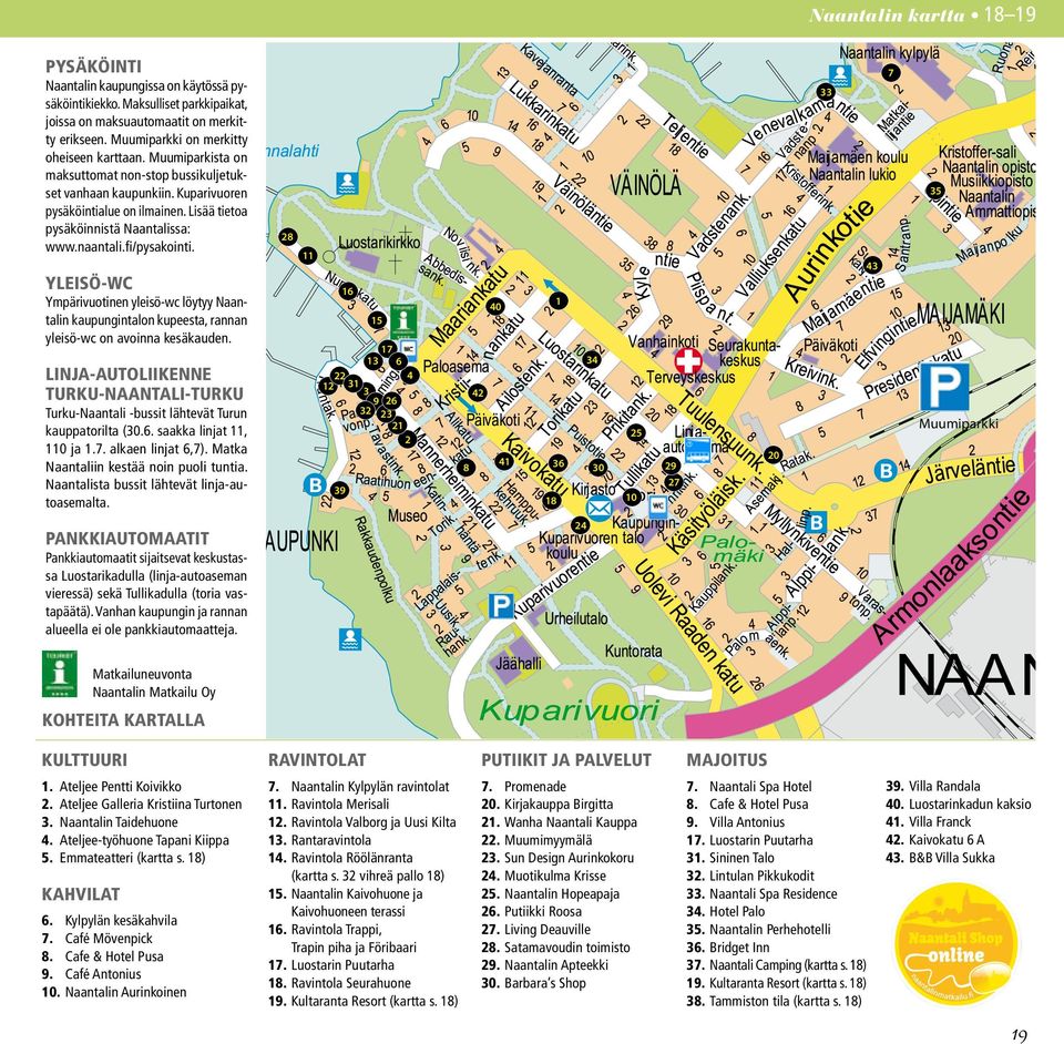 Lisää tietoa pysäköinnistä Naantalissa: www.naantali.fi/pysakointi. YLEISÖ-WC Ympärivuotinen yleisö-wc löytyy Naantalin kaupungintalon kupeesta, rannan yleisö-wc on avoinna kesäkauden.