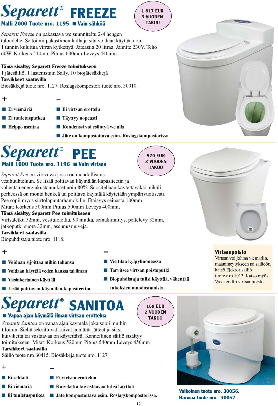 Korkeus 510mm Pituus 630mm Leveys 440mm Tämä sisältyy Separett Freeze toimitukseen 1 jätesäiliö, 1 lastenistuin Sally, 10 biojätesäkkejä Tarvikkeet saatavilla Biosäkkejä tuote nro. 1127.