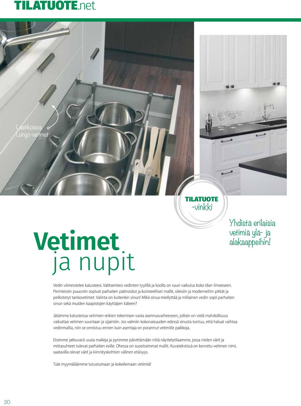 Perinteisiin puuoviin sopivat parhaiten patinoidut ja koristeelliset mallit, sileisiin ja moderneihin pitkät ja pelkistetyt tankovetimet. Valinta on kuitenkin sinun!