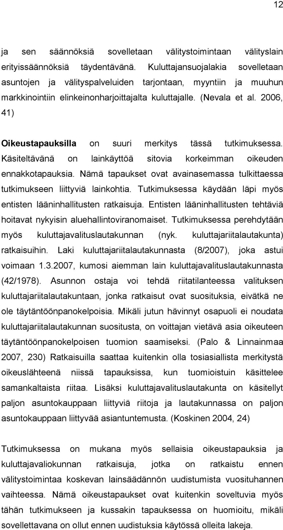 2006, 41) Oikeustapauksilla on suuri merkitys tässä tutkimuksessa. Käsiteltävänä on lainkäyttöä sitovia korkeimman oikeuden ennakkotapauksia.